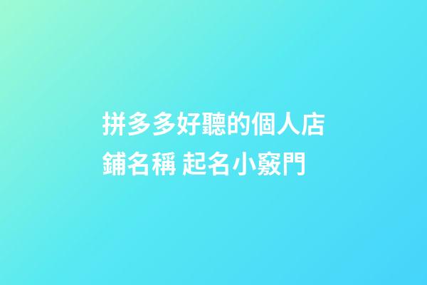拼多多好聽的個人店鋪名稱 起名小竅門-第1張-店鋪起名-玄機派